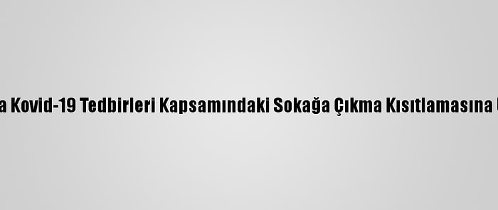 Trakya'da Kovid-19 Tedbirleri Kapsamındaki Sokağa Çıkma Kısıtlamasına Uyuluyor