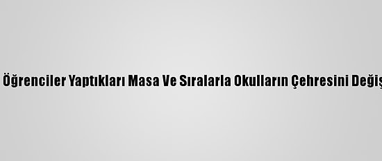 Engelli Öğrenciler Yaptıkları Masa Ve Sıralarla Okulların Çehresini Değiştiriyor