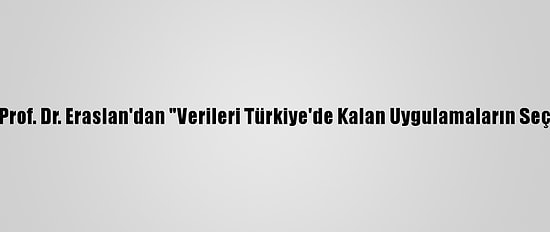 Sodimer Başkanı Prof. Dr. Eraslan'dan "Verileri Türkiye'de Kalan Uygulamaların Seçilmesi" Tavsiyesi: