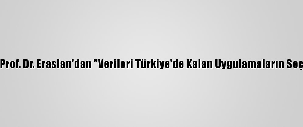 Sodimer Başkanı Prof. Dr. Eraslan'dan "Verileri Türkiye'de Kalan Uygulamaların Seçilmesi" Tavsiyesi: