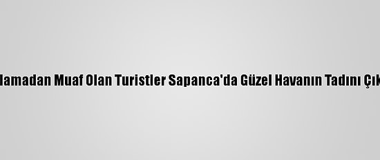 Kısıtlamadan Muaf Olan Turistler Sapanca'da Güzel Havanın Tadını Çıkardı