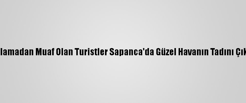 Kısıtlamadan Muaf Olan Turistler Sapanca'da Güzel Havanın Tadını Çıkardı