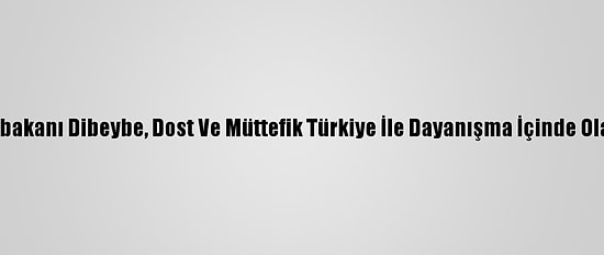 Libya'nın Yeni Başbakanı Dibeybe, Dost Ve Müttefik Türkiye İle Dayanışma İçinde Olacaklarını Söyledi