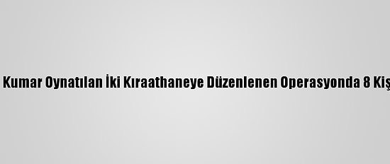 Batman'da Kumar Oynatılan İki Kıraathaneye Düzenlenen Operasyonda 8 Kişiye Gözaltı