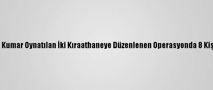 Batman'da Kumar Oynatılan İki Kıraathaneye Düzenlenen Operasyonda 8 Kişiye Gözaltı