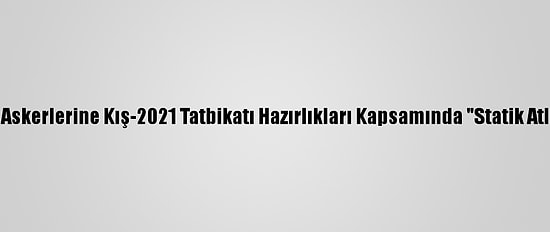 Türk Ve Azerbaycan Askerlerine Kış-2021 Tatbikatı Hazırlıkları Kapsamında "Statik Atlayış Eğitimi" Verildi