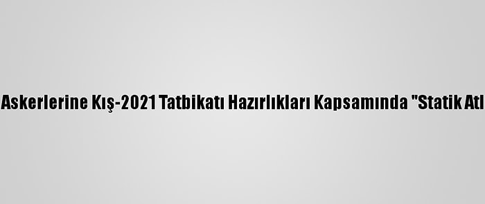 Türk Ve Azerbaycan Askerlerine Kış-2021 Tatbikatı Hazırlıkları Kapsamında "Statik Atlayış Eğitimi" Verildi