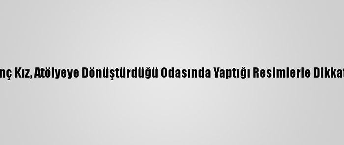 Muşlu Genç Kız, Atölyeye Dönüştürdüğü Odasında Yaptığı Resimlerle Dikkati Çekiyor