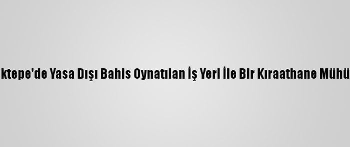 Sancaktepe'de Yasa Dışı Bahis Oynatılan İş Yeri İle Bir Kıraathane Mühürlendi