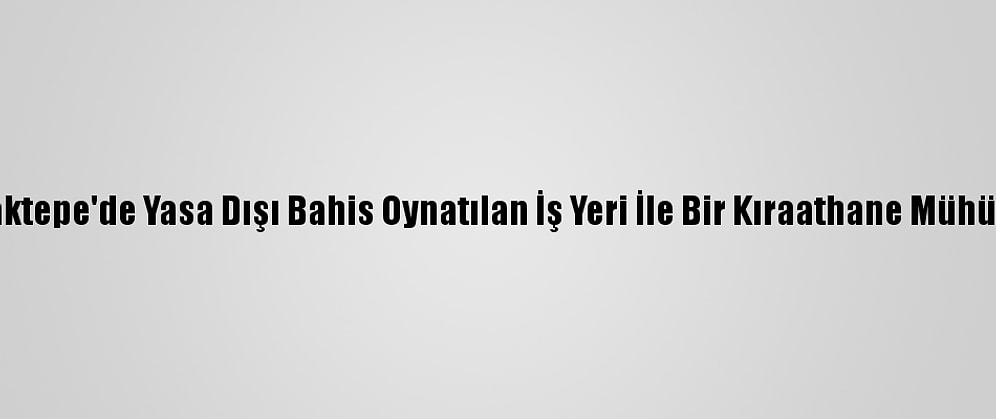 Sancaktepe'de Yasa Dışı Bahis Oynatılan İş Yeri İle Bir Kıraathane Mühürlendi