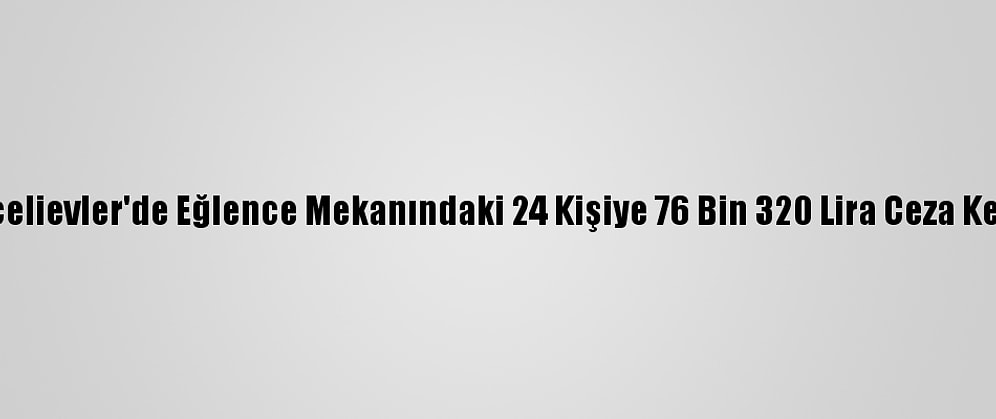 Bahçelievler'de Eğlence Mekanındaki 24 Kişiye 76 Bin 320 Lira Ceza Kesildi