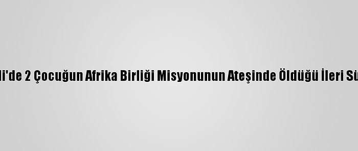 Somali'de 2 Çocuğun Afrika Birliği Misyonunun Ateşinde Öldüğü İleri Sürüldü