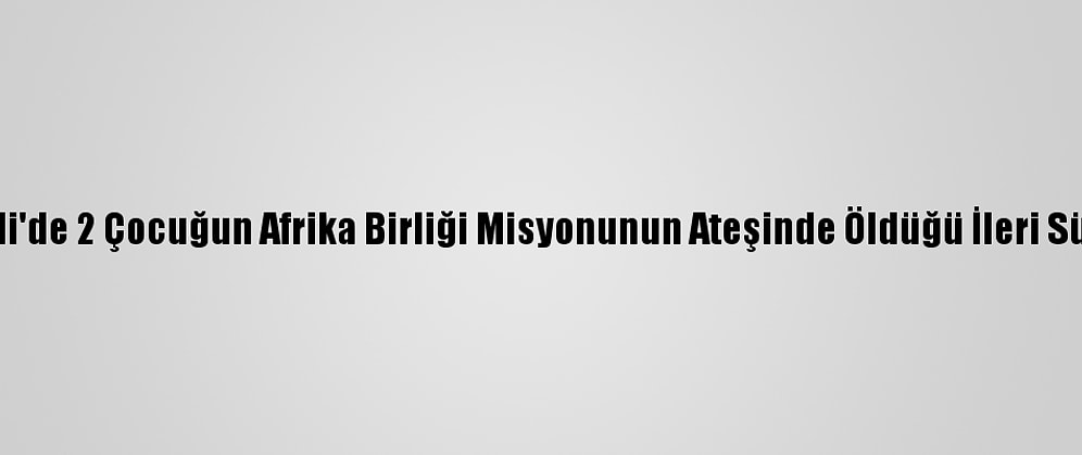 Somali'de 2 Çocuğun Afrika Birliği Misyonunun Ateşinde Öldüğü İleri Sürüldü