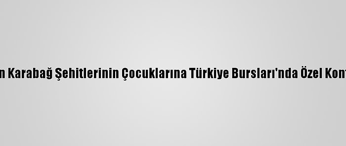 Ytb'dan Karabağ Şehitlerinin Çocuklarına Türkiye Bursları'nda Özel Kontenjan