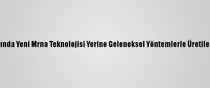 AB, Kovid-19 Aşısında Yeni Mrna Teknolojisi Yerine Geleneksel Yöntemlerle Üretileni Almak İstemiş