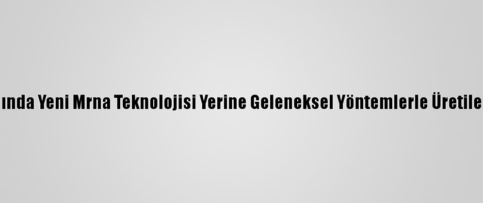 AB, Kovid-19 Aşısında Yeni Mrna Teknolojisi Yerine Geleneksel Yöntemlerle Üretileni Almak İstemiş