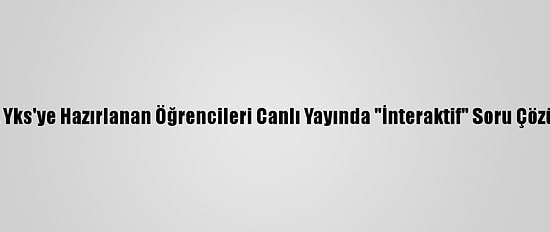 Bakan Ziya Selçuk, Yks'ye Hazırlanan Öğrencileri Canlı Yayında "İnteraktif" Soru Çözümlerine Davet Etti