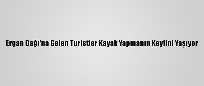 Ergan Dağı'na Gelen Turistler Kayak Yapmanın Keyfini Yaşıyor