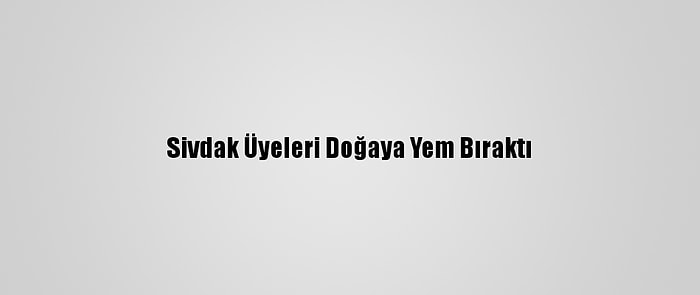 Sivdak Üyeleri Doğaya Yem Bıraktı