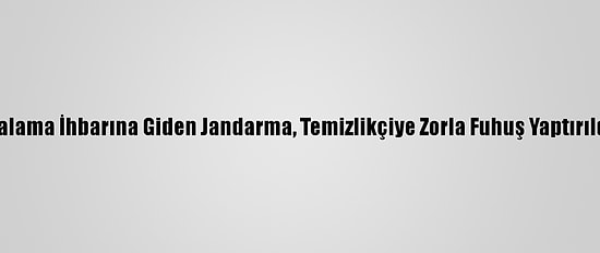 Trabzon'da Yaralama İhbarına Giden Jandarma, Temizlikçiye Zorla Fuhuş Yaptırıldığını Belirledi