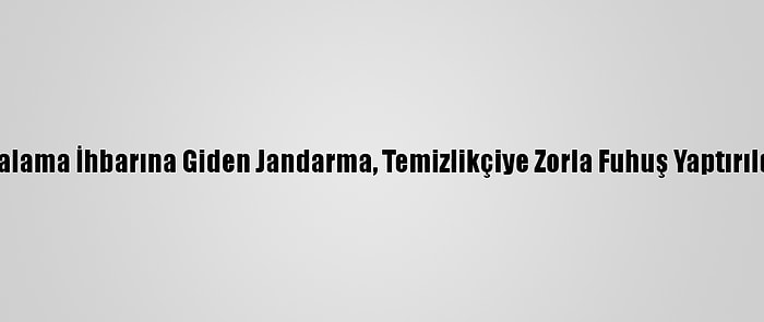 Trabzon'da Yaralama İhbarına Giden Jandarma, Temizlikçiye Zorla Fuhuş Yaptırıldığını Belirledi