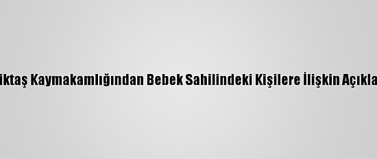 Beşiktaş Kaymakamlığından Bebek Sahilindeki Kişilere İlişkin Açıklama: