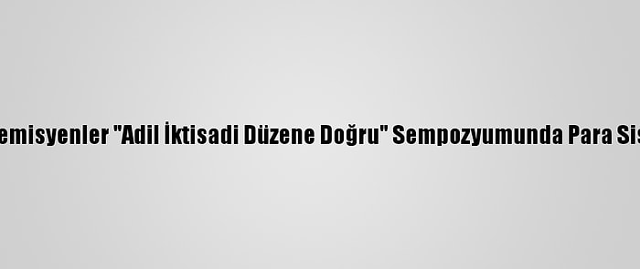 İslam Ülkelerinden Akademisyenler "Adil İktisadi Düzene Doğru" Sempozyumunda Para Sistemlerini Değerlendirdi