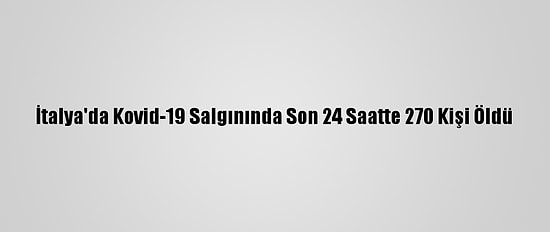 İtalya'da Kovid-19 Salgınında Son 24 Saatte 270 Kişi Öldü