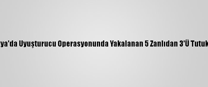 Malatya'da Uyuşturucu Operasyonunda Yakalanan 5 Zanlıdan 3'Ü Tutuklandı