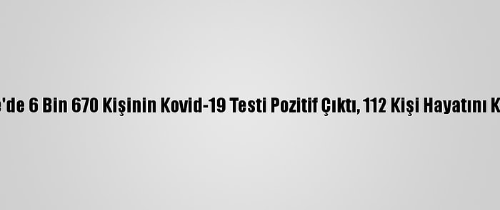 Türkiye'de 6 Bin 670 Kişinin Kovid-19 Testi Pozitif Çıktı, 112 Kişi Hayatını Kaybetti