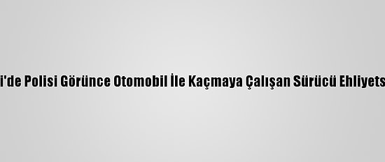 Kayseri'de Polisi Görünce Otomobil İle Kaçmaya Çalışan Sürücü Ehliyetsiz Çıktı