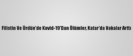 Filistin Ve Ürdün'de Kovid-19'Dan Ölümler, Katar'da Vakalar Arttı