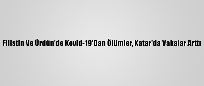 Filistin Ve Ürdün'de Kovid-19'Dan Ölümler, Katar'da Vakalar Arttı