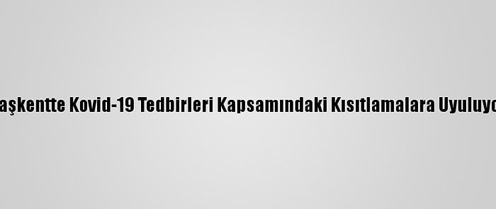 Başkentte Kovid-19 Tedbirleri Kapsamındaki Kısıtlamalara Uyuluyor