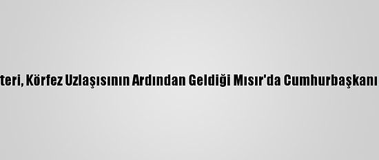 Kik Genel Sekreteri, Körfez Uzlaşısının Ardından Geldiği Mısır'da Cumhurbaşkanı Sisi İle Görüştü