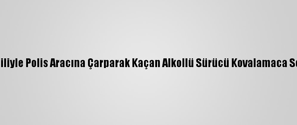 İzmir'de Otomobiliyle Polis Aracına Çarparak Kaçan Alkollü Sürücü Kovalamaca Sonucu Yakalandı