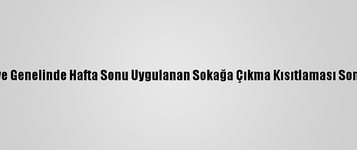 Türkiye Genelinde Hafta Sonu Uygulanan Sokağa Çıkma Kısıtlaması Sona Erdi