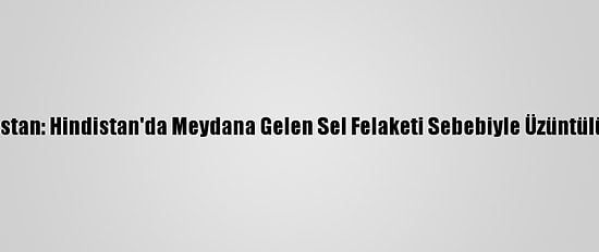 Pakistan: Hindistan'da Meydana Gelen Sel Felaketi Sebebiyle Üzüntülüyüz