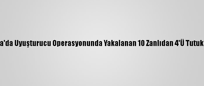 Muğla'da Uyuşturucu Operasyonunda Yakalanan 10 Zanlıdan 4'Ü Tutuklandı