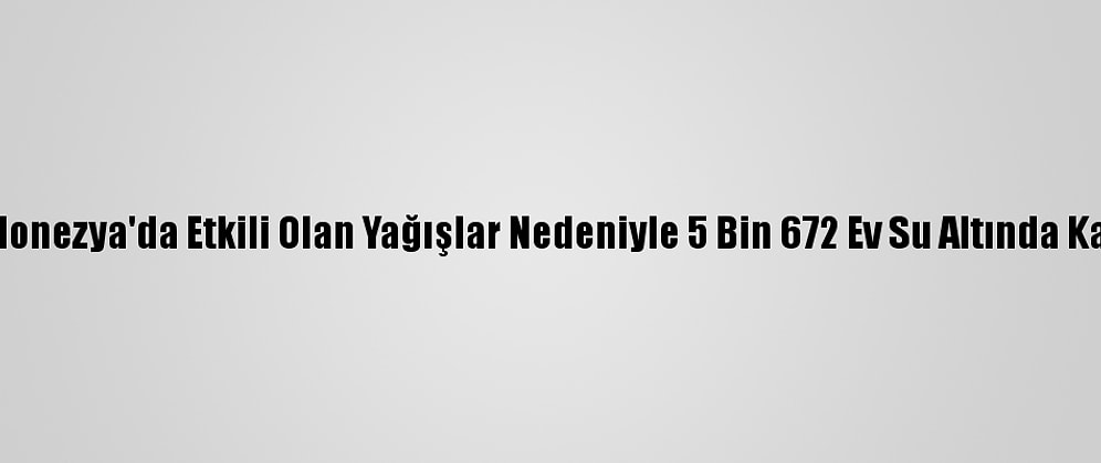 Endonezya'da Etkili Olan Yağışlar Nedeniyle 5 Bin 672 Ev Su Altında Kaldı