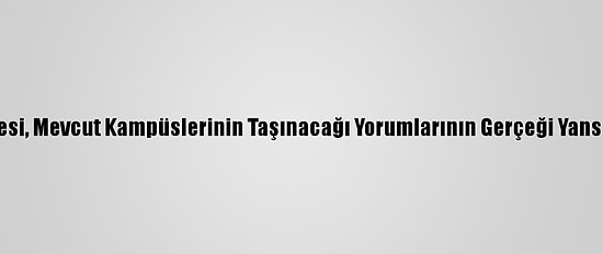 Boğaziçi Üniversitesi, Mevcut Kampüslerinin Taşınacağı Yorumlarının Gerçeği Yansıtmadığını Bildirdi