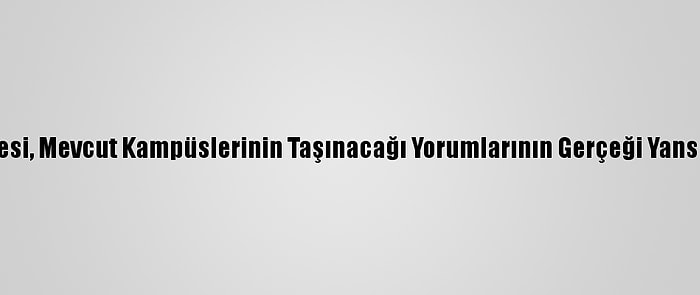 Boğaziçi Üniversitesi, Mevcut Kampüslerinin Taşınacağı Yorumlarının Gerçeği Yansıtmadığını Bildirdi