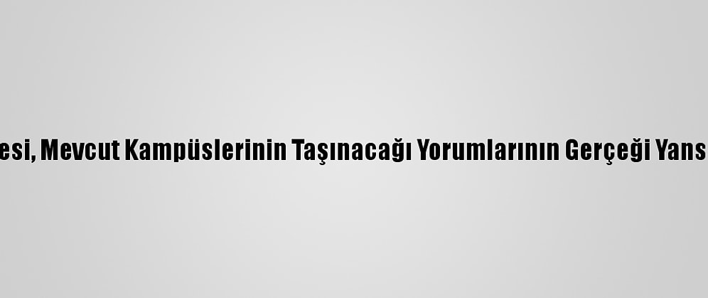 Boğaziçi Üniversitesi, Mevcut Kampüslerinin Taşınacağı Yorumlarının Gerçeği Yansıtmadığını Bildirdi
