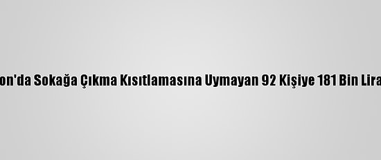 Trabzon'da Sokağa Çıkma Kısıtlamasına Uymayan 92 Kişiye 181 Bin Lira Ceza