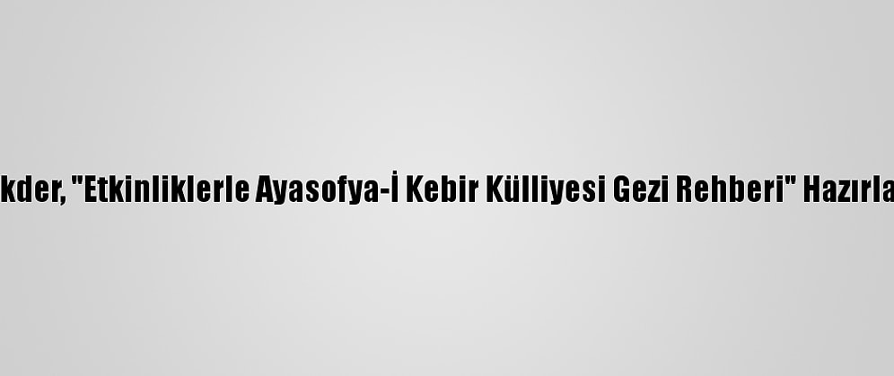 Yekder, "Etkinliklerle Ayasofya-İ Kebir Külliyesi Gezi Rehberi" Hazırladı
