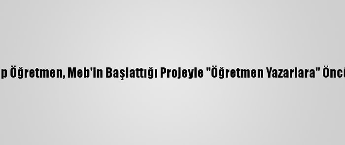 Mehtap Öğretmen, Meb'in Başlattığı Projeyle "Öğretmen Yazarlara" Öncü Oldu