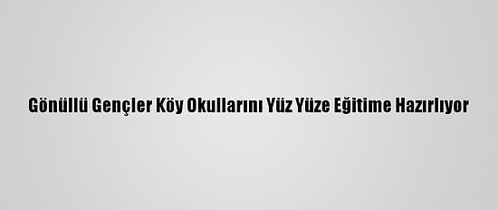 Gönüllü Gençler Köy Okullarını Yüz Yüze Eğitime Hazırlıyor