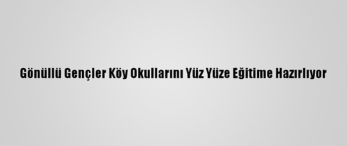 Gönüllü Gençler Köy Okullarını Yüz Yüze Eğitime Hazırlıyor