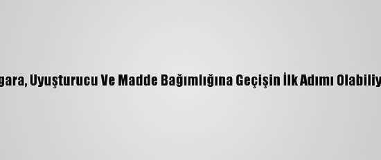 Sigara, Uyuşturucu Ve Madde Bağımlığına Geçişin İlk Adımı Olabiliyor