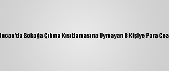 Erzincan'da Sokağa Çıkma Kısıtlamasına Uymayan 8 Kişiye Para Cezası